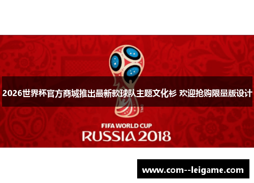 2026世界杯官方商城推出最新款球队主题文化衫 欢迎抢购限量版设计 2026世界杯官方商城推出最新款球队主题文化衫 欢迎抢购限量版设计