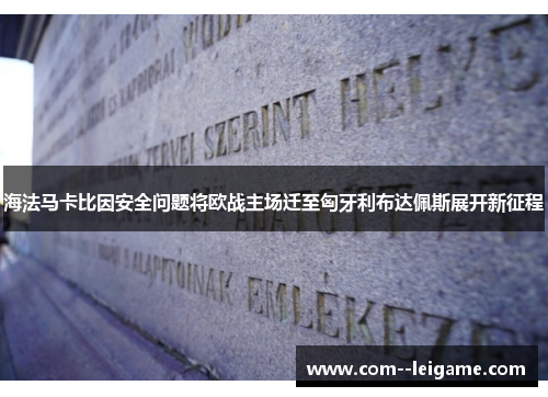 海法马卡比因安全问题将欧战主场迁至匈牙利布达佩斯展开新征程 海法马卡比因安全问题将欧战主场迁至匈牙利布达佩斯展开新征程