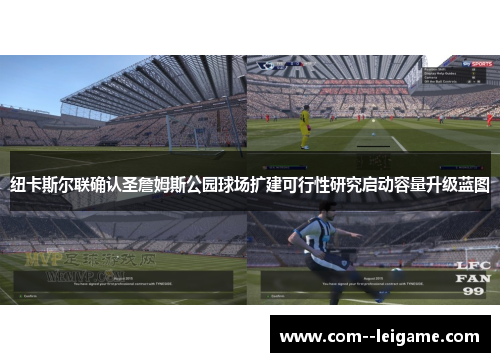 纽卡斯尔联确认圣詹姆斯公园球场扩建可行性研究启动容量升级蓝图